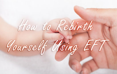 How to Rebirth Yourself using EFT